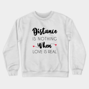 Distance Is Nothing When Love Is Real - Long Distance Relationship Crewneck Sweatshirt